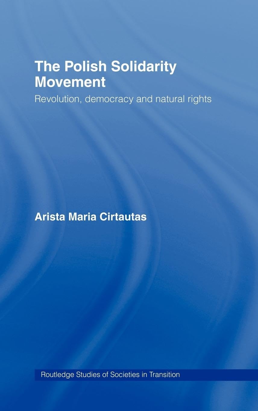 The Polish Solidarity Movement: Revolution, Democracy and Natural Rights (Routledge Studies of Societies in Transition, Band 3)