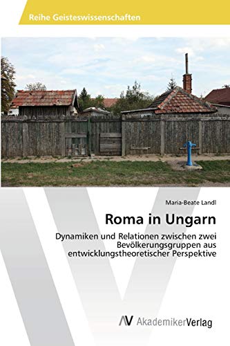 Roma in Ungarn: Dynamiken und Relationen zwischen zwei Bevölkerungsgruppen aus entwicklungstheoretischer Perspektive