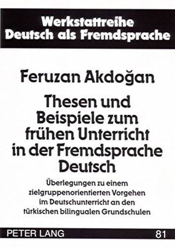 Thesen und Beispiele zum frühen Unterricht in der Fremdsprache Deutsch: Überlegungen zu einem zielgruppenorientierten Vorgehen im Deutschunterricht an ... (Werkstattreihe Deutsch als Fremdsprache)
