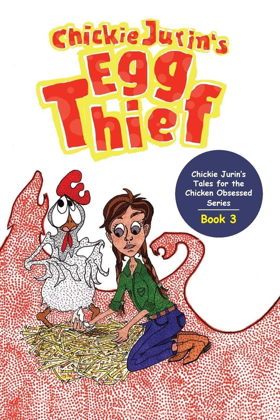 Chickie Jurin's Egg Thief (Chickie Jurin's Tales for the Chicken Obsessed, Band 3)