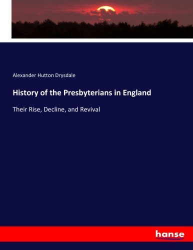 History of the Presbyterians in England: Their Rise, Decline, and Revival