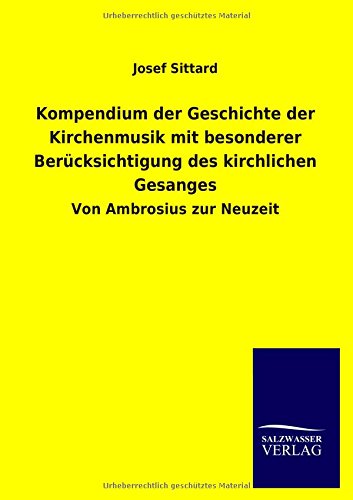 Kompendium der Geschichte der Kirchenmusik mit besonderer Berücksichtigung des kirchlichen Gesanges: Von Ambrosius zur Neuzeit