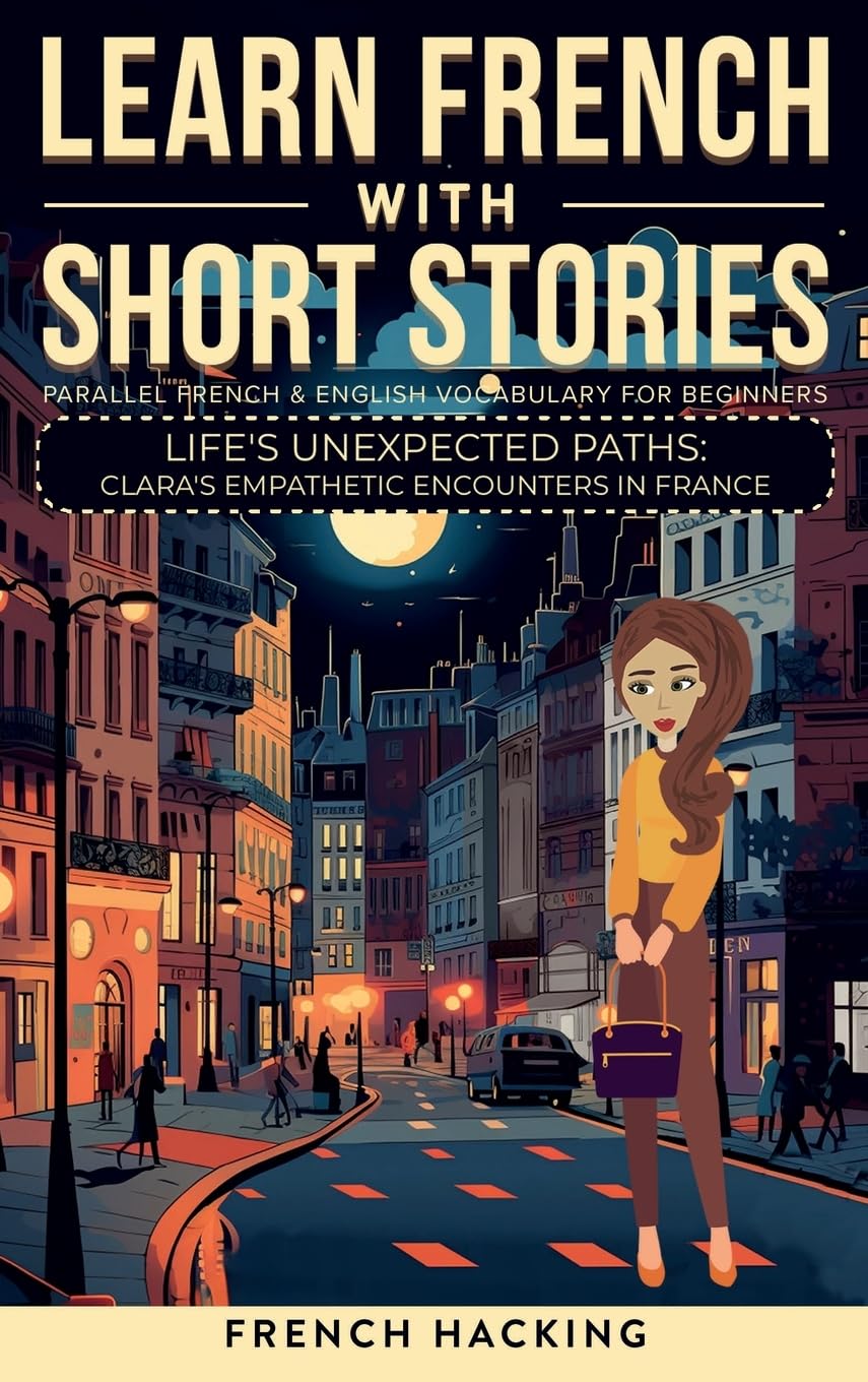Learn French With Short Stories - Parallel French & English Vocabulary for Beginners: Life's Unexpected Paths: Clara's Empathetic Encounters in France ... French with The Adventures of Clara, Band 9)