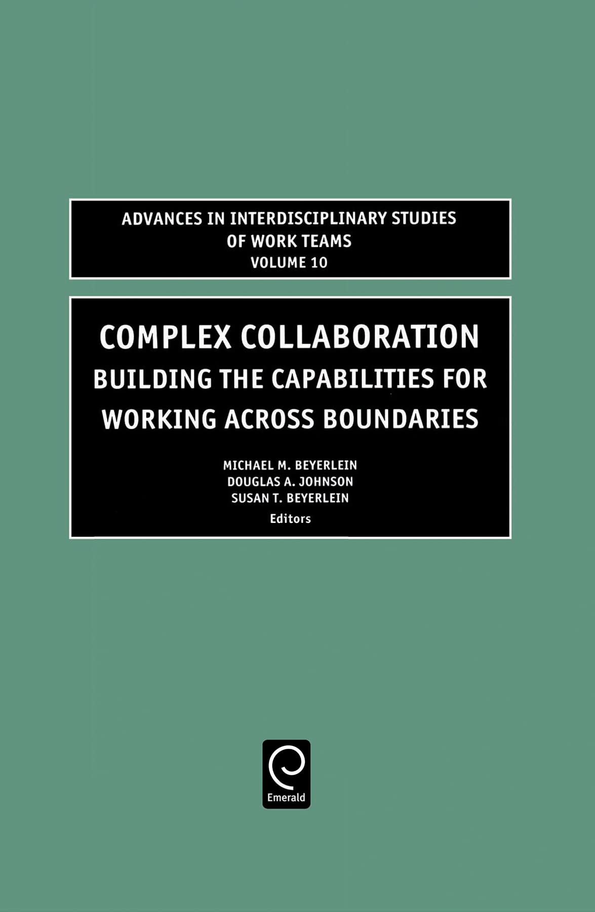 Complex Collaboration: Building the Capabilities for Working Across Boundaries (Advances in Interdisciplinary Studies of Work Teams, 10, Band 10)