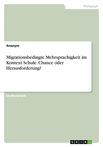 Migrationsbedingte Mehrsprachigkeit im Kontext Schule. Chance oder Herausforderung?