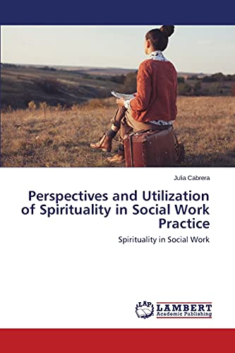 Perspectives and Utilization of Spirituality in Social Work Practice: Spirituality in Social Work
