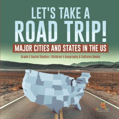 Let's Take a Road Trip!: Major Cities and States in the US Grade 5 Social Studies Children's Geography & Cultures Books