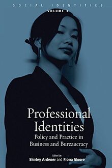 Professional Identities: Policy and Practice in Business and Bureaucracy (Social Identities, Band 3)
