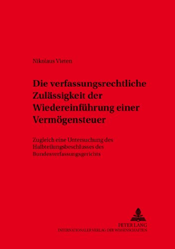 Die verfassungsrechtliche Zulässigkeit der Wiedereinführung einer Vermögensteuer: Zugleich eine Untersuchung des Halbteilungsbeschlusses des ... (Kölner Schriften zu Recht und Staat)