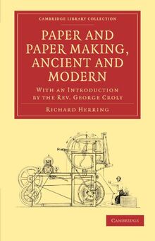 Paper and Paper Making, Ancient and Modern: With an Introduction by the Rev. George Croly (Cambridge Library Collection - History of Printing, Publishing and Libraries)