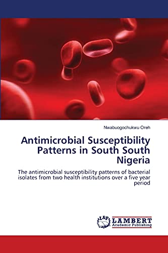 Antimicrobial Susceptibility Patterns in South South Nigeria: The antimicrobial susceptibility patterns of bacterial isolates from two health institutions over a five year period