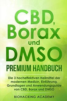 CBD, Borax und DMSO Premium Handbuch: Die 3 hocheffektiven Heilmittel der modernen Medizin. Einführung, Grundlagen und Anwendungsguide von CBD, Borax und DMSO. von Academy, Biohacking, Academy, Biohacking  | Buch | Zustand sehr gut