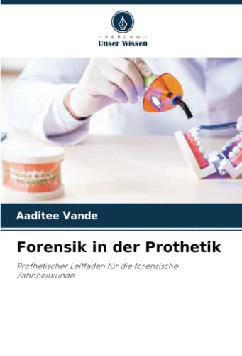 Forensik in der Prothetik: Prothetischer Leitfaden für die forensische Zahnheilkunde