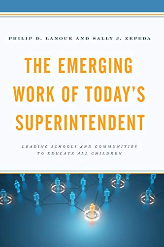 The Emerging Work of Today's Superintendent: Leading Schools and Communities to Educate All Children