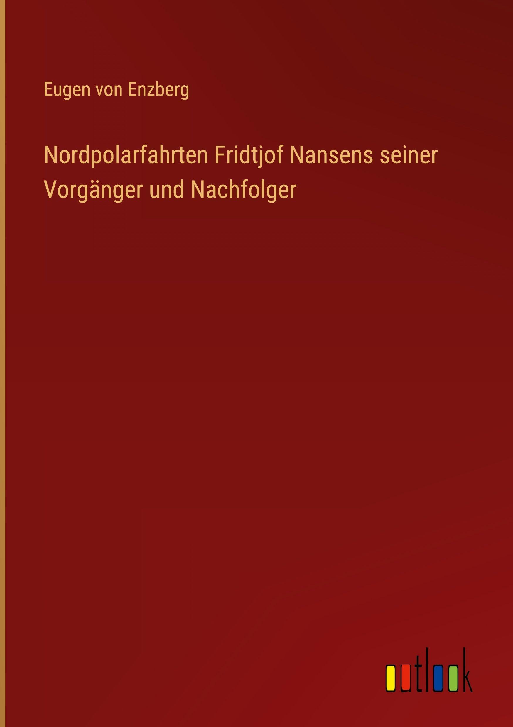 Nordpolarfahrten Fridtjof Nansens seiner Vorgänger und Nachfolger