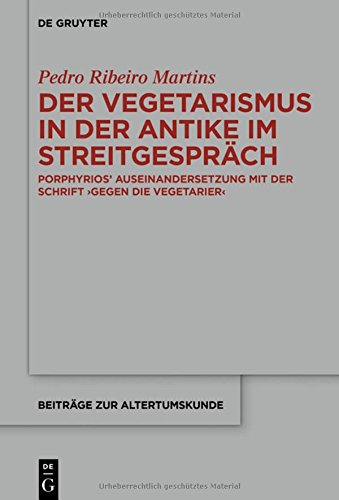 Der Vegetarismus in der Antike im Streitgespräch: Porphyrios’ Auseinandersetzung mit der Schrift >Gegen die Vegetarier< (Beiträge zur Altertumskunde, Band 360)