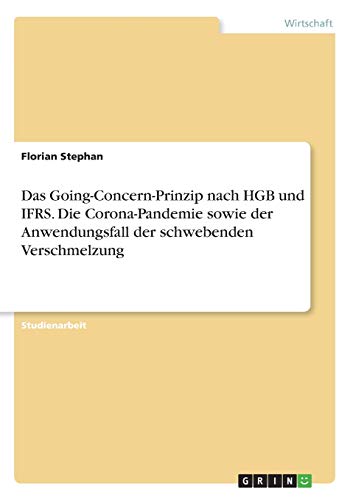 Das Going-Concern-Prinzip nach HGB und IFRS. Die Corona-Pandemie sowie der Anwendungsfall der schwebenden Verschmelzung