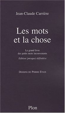 Les mots et la chose : le grand livre des petits mots inconvenants : édition (presque) définitive