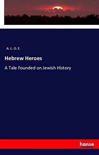 Hebrew Heroes: A Tale Founded on Jewish History