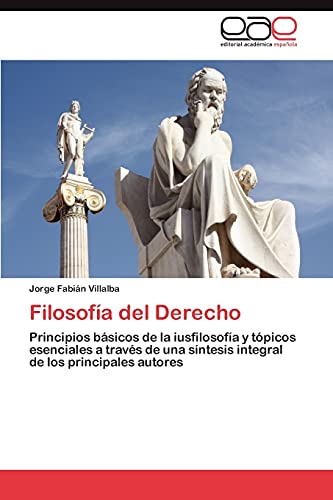 Filosofía del Derecho: Principios básicos de la iusfilosofía y tópicos esenciales a través de una síntesis integral de los principales autores