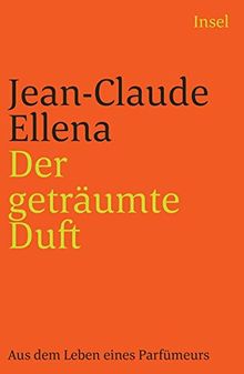 Der geträumte Duft: Aus dem Leben eines Parfümeurs