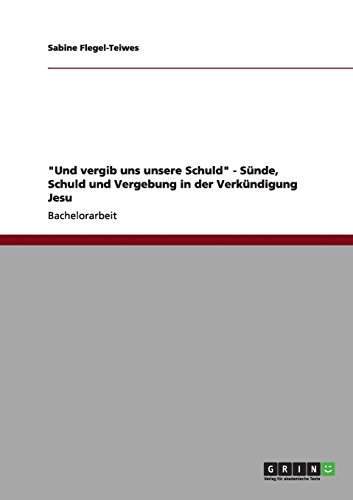 Und vergib uns unsere Schuld - Sünde, Schuld und Vergebung in der Verkündigung Jesu