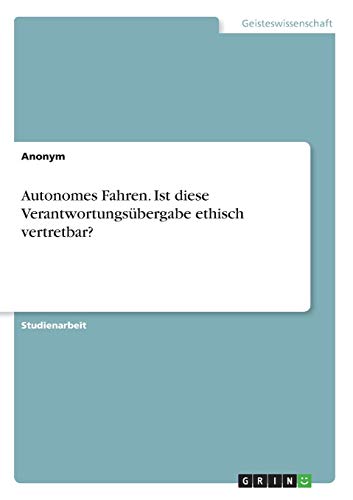 Autonomes Fahren. Ist diese Verantwortungsübergabe ethisch vertretbar?