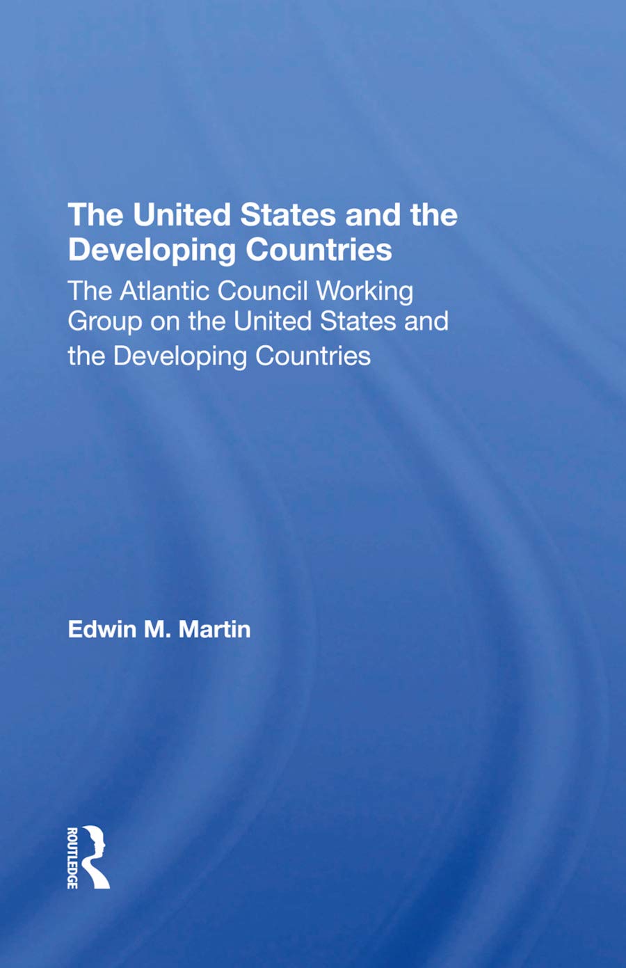 The United States and the Developing Countries: The Atlantic Council Working Group on the United States and the Developing Countries