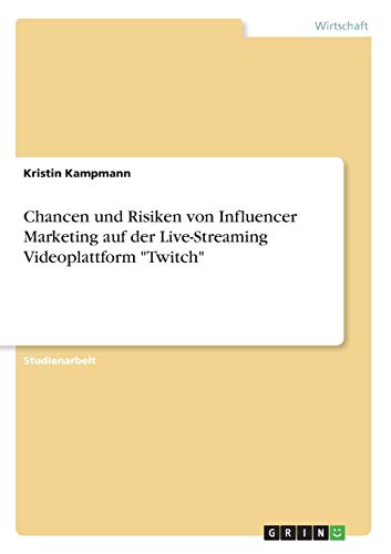 Chancen und Risiken von Influencer Marketing auf der Live-Streaming Videoplattform Twitch