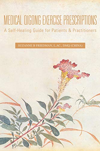 Friedman L.Ac. Dmq (China), Suzanne B Medical Qigong Exercise Prescriptions, A Self-Healing Guide For Patients & Practitioners