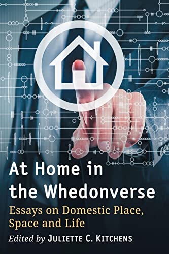 At Home in the Whedonverse: Essays on Domestic Place, Space and Life