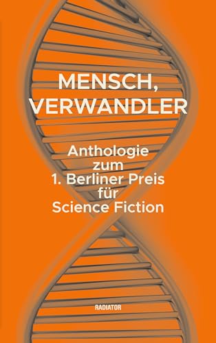Mensch, Verwandler: Anthologie zum 1. Berliner Preis für Science Fiction