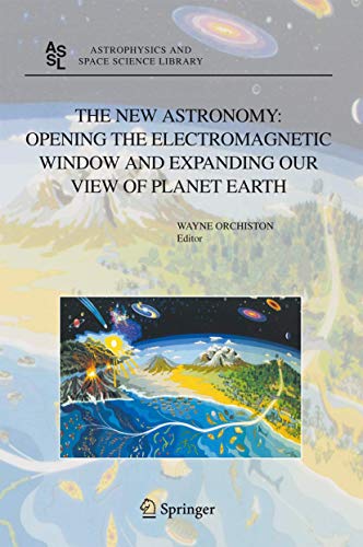 The New Astronomy: Opening the Electromagnetic Window and Expanding our View of Planet Earth: A Meeting to Honor Woody Sullivan on his 60th Birthday ... and Space Science Library, 334, Band 334)