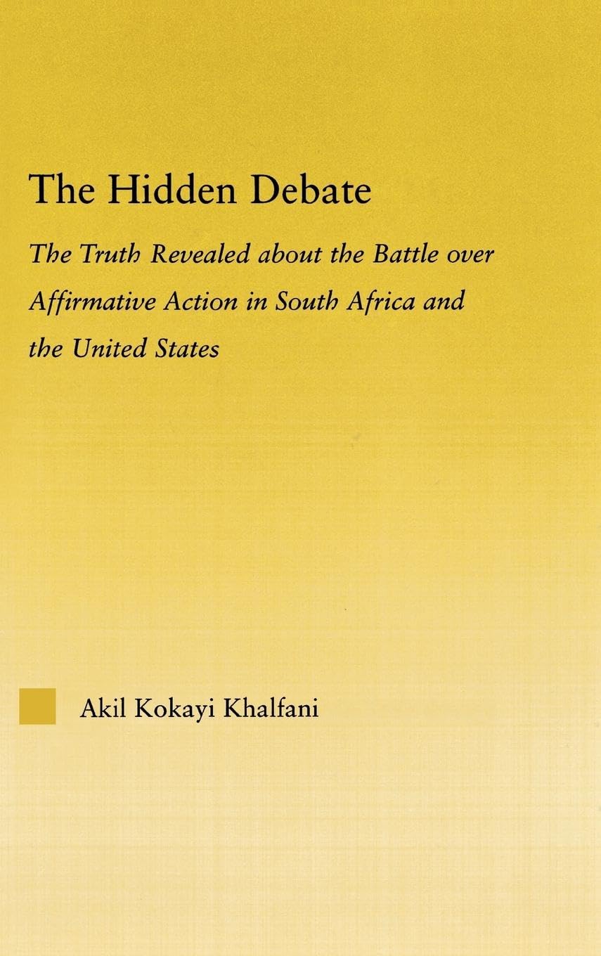 The Hidden Debate: The Truth Revealed about the Battle over Affirmative Action in South Africa and the United States (African Studies: History, Politics, Economics And Culture)