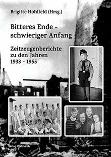 Bitteres Ende - schwieriger Anfang: Zeitzeugenberichte zu den Jahren 1933 - 1955