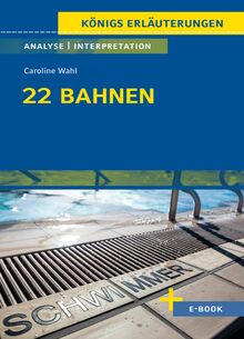22 Bahnen von Caroline Wahl - Textanalyse und Interpretation: mit Zusammenfassung, Inhaltsangabe, Charakterisierung, Szenenanalyse, Prüfungsaufgaben uvm. (Königs Erläuterungen, Band 501)