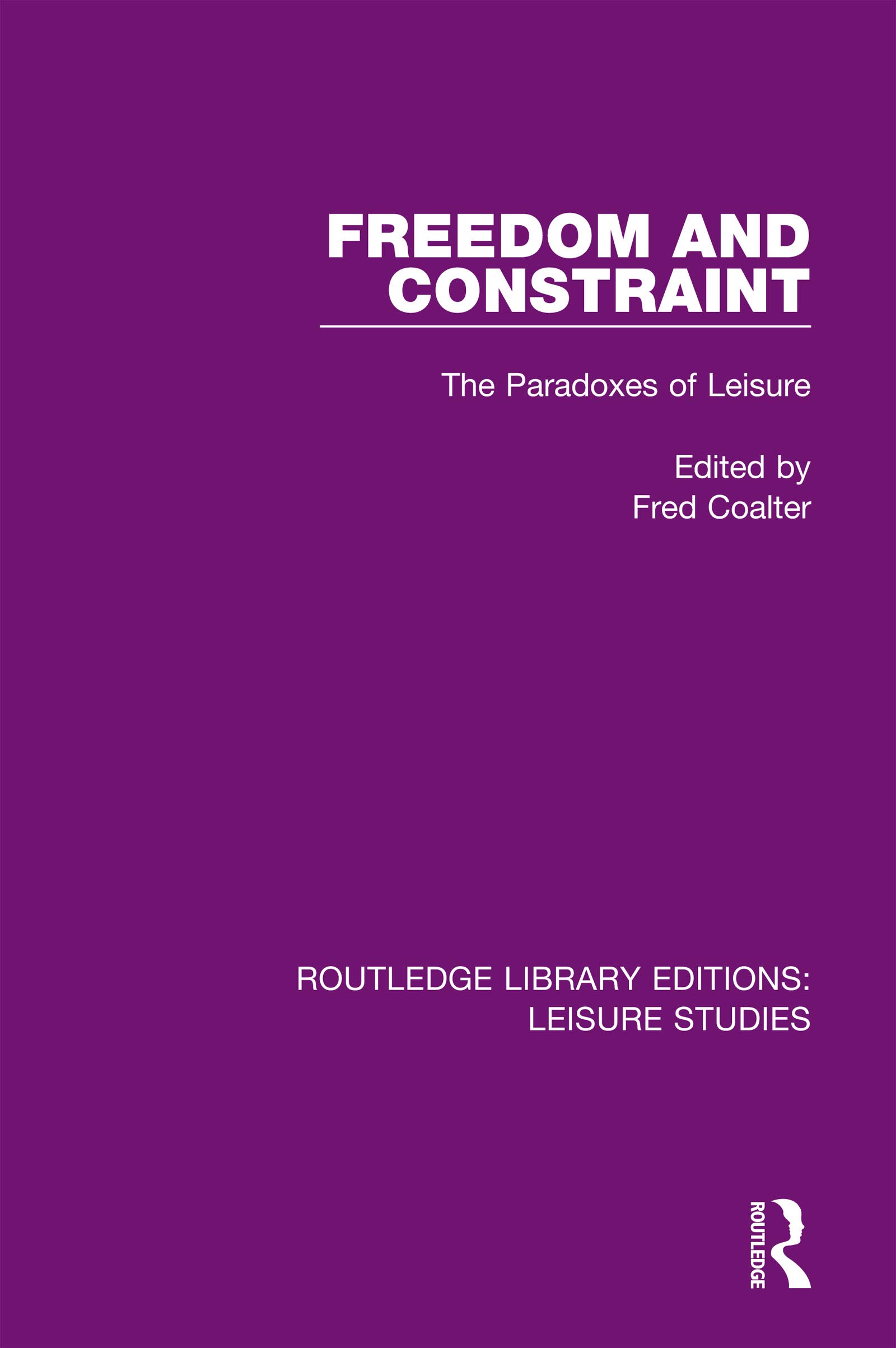 Freedom and Constraint: The Paradoxes of Leisure (Routledge Library Editions: Leisure Studies)