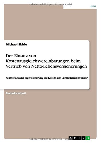 Der Einsatz von Kostenausgleichsvereinbarungen beim Vertrieb von Netto-Lebensversicherungen: Wirtschaftliche Eigensicherung auf Kosten des Verbraucherschutzes?