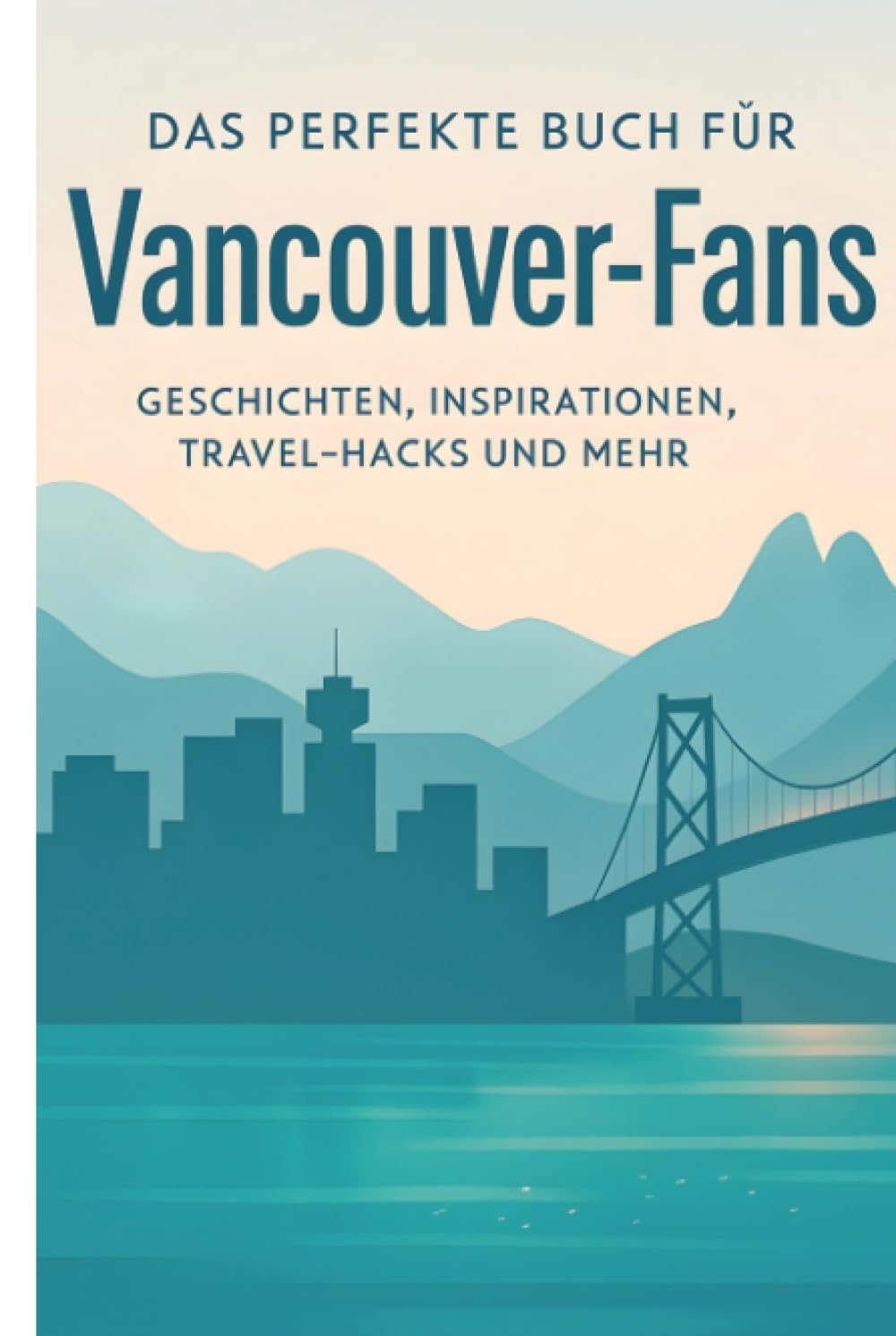 Das perfekte Buch für Vancouver-Fans: Geschichten, Inspirationen, Travel-Hacks und mehr