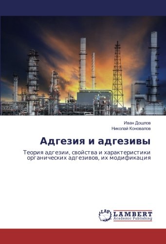 Адгезия и адгезивы: Теория адгезии, свойства и характеристики органических адгезивов, их модификация: Teoriya adgezii, svojstva i harakteristiki organicheskih adgezivov, ih modifikaciya