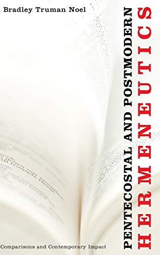 Pentecostal and Postmodern Hermeneutics: Comparisons and Contemporary Impact