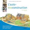 L'auto-écoconstruction : maisons autoconstruites en France, conduite d'un chantier de A à Z, réseaux d'autoconstructeurs, droit, assurances, banques