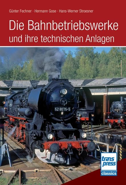 Fechner, Günter: Die Bahnbetriebswerke und ihre technischen Anlagen