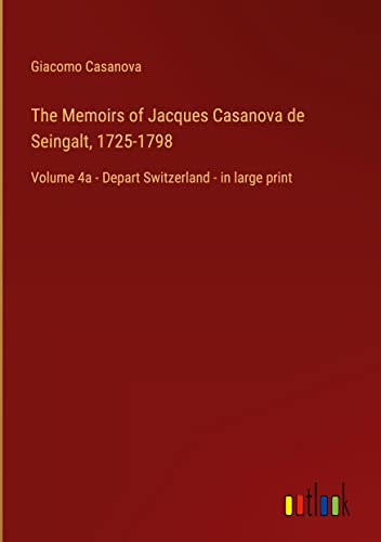 The Memoirs of Jacques Casanova de Seingalt, 1725-1798: Volume 4a - Depart Switzerland - in large print