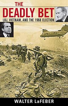 The Deadly Bet: Lbj, Vietnam, and the 1968 Election (VIETNAM. AMERICA IN THE WAR YEARS)
