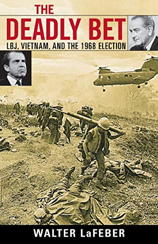 The Deadly Bet: Lbj, Vietnam, and the 1968 Election (VIETNAM. AMERICA IN THE WAR YEARS)