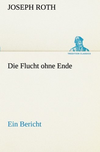 Joseph Roth Die Flucht Ohne Ende, Ein Bericht (Tredition Classics)