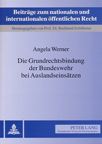 Die Grundrechtsbindung der Bundeswehr bei Auslandseinsätzen (Beiträge zum nationalen und internationalen öffentlichen Recht)