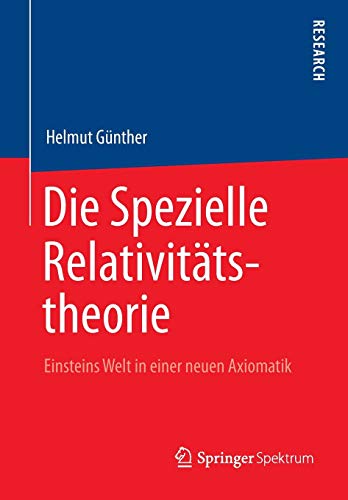 Die Spezielle Relativitätstheorie: Einsteins Welt in einer neuen Axiomatik