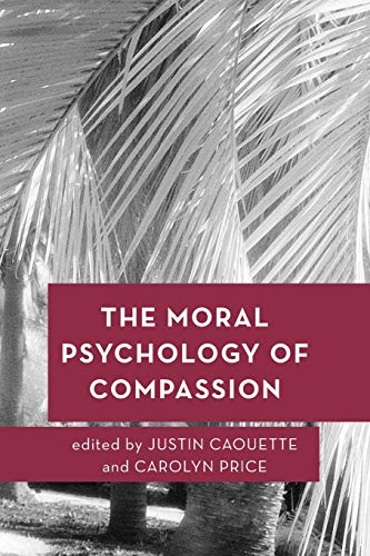 The Moral Psychology of Compassion (Moral Psychology of the Emotions)